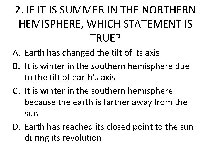2. IF IT IS SUMMER IN THE NORTHERN HEMISPHERE, WHICH STATEMENT IS TRUE? A.