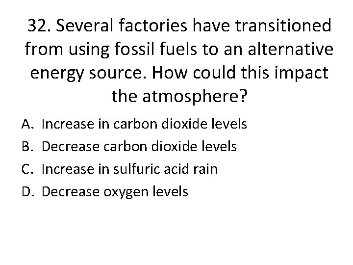 32. Several factories have transitioned from using fossil fuels to an alternative energy source.