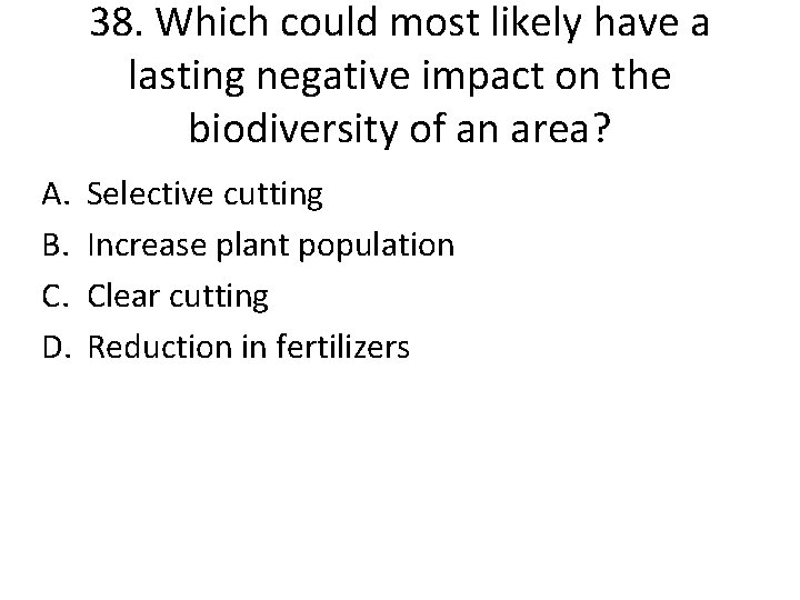 38. Which could most likely have a lasting negative impact on the biodiversity of