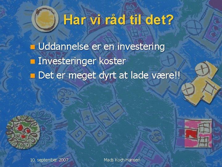 Har vi råd til det? Uddannelse er en investering n Investeringer koster n Det