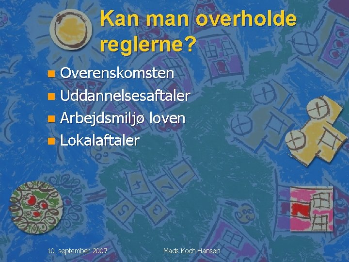 Kan man overholde reglerne? Overenskomsten n Uddannelsesaftaler n Arbejdsmiljø loven n Lokalaftaler n 10.