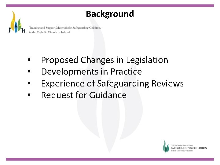 Background • • Proposed Changes in Legislation Developments in Practice Experience of Safeguarding Reviews