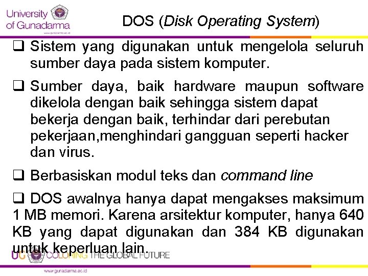 DOS (Disk Operating System) q Sistem yang digunakan untuk mengelola seluruh sumber daya pada