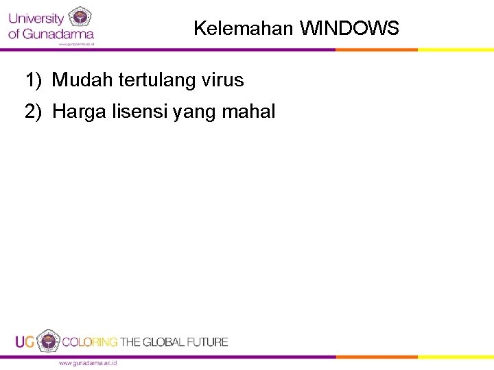 Kelemahan WINDOWS 1) Mudah tertulang virus 2) Harga lisensi yang mahal 