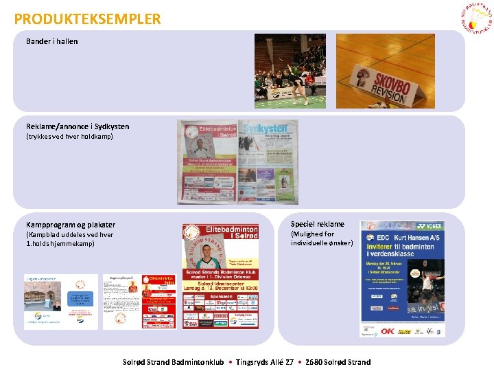 PRODUKTEKSEMPLER Bander i hallen Reklame/annonce i Sydkysten (trykkes ved hver holdkamp) Kampprogram og plakater