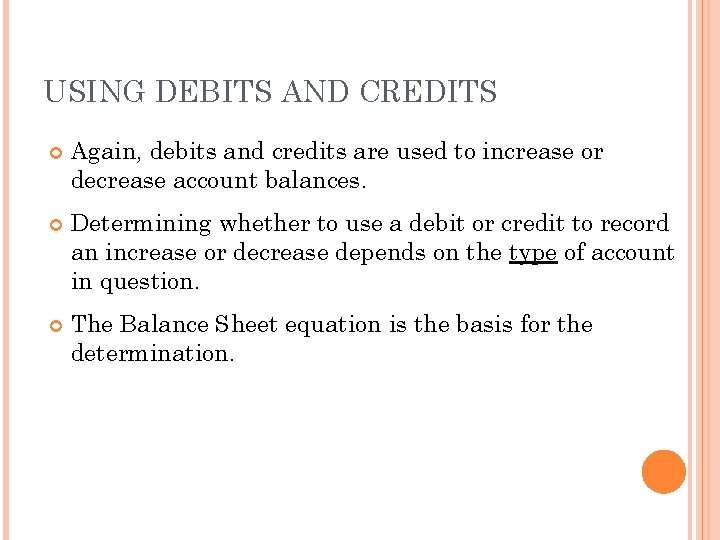 USING DEBITS AND CREDITS Again, debits and credits are used to increase or decrease