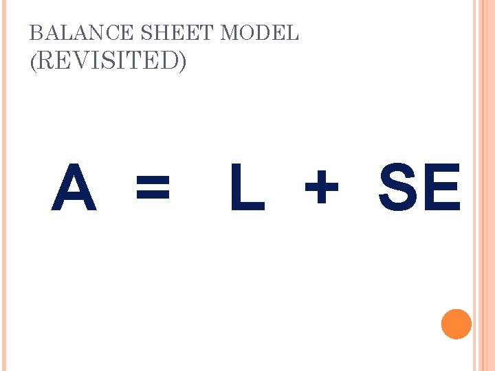 BALANCE SHEET MODEL (REVISITED) A = L + SE 