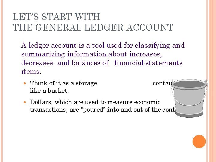 LET’S START WITH THE GENERAL LEDGER ACCOUNT A ledger account is a tool used
