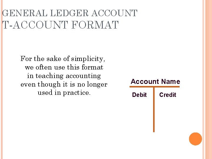 GENERAL LEDGER ACCOUNT T-ACCOUNT FORMAT For the sake of simplicity, we often use this