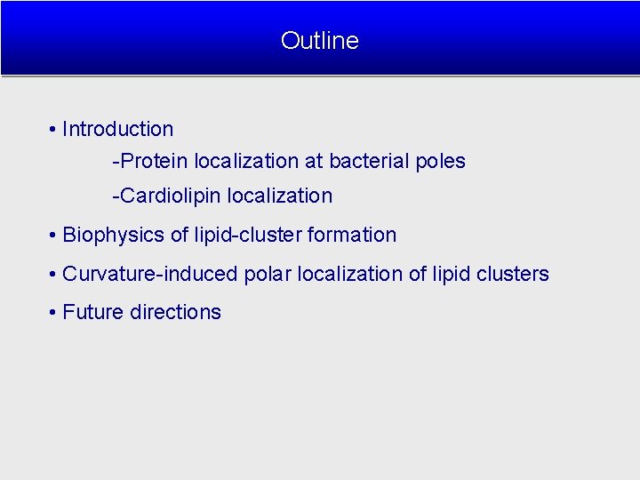 Outline • Introduction -Protein localization at bacterial poles -Cardiolipin localization • Biophysics of lipid-cluster