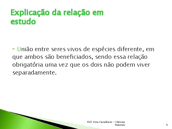 Explicação da relação em estudo União entre seres vivos de espécies diferente, em que