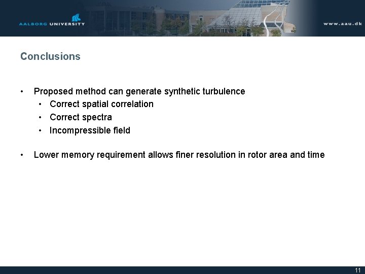 Conclusions • Proposed method can generate synthetic turbulence • Correct spatial correlation • Correct