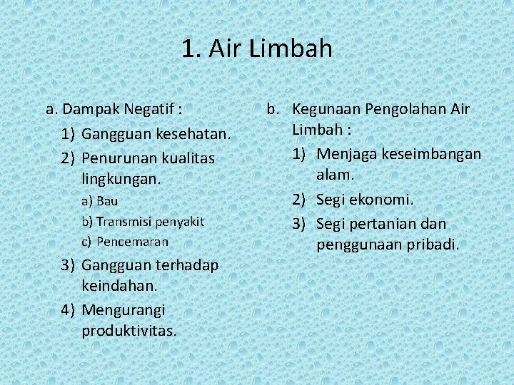 1. Air Limbah a. Dampak Negatif : 1) Gangguan kesehatan. 2) Penurunan kualitas lingkungan.