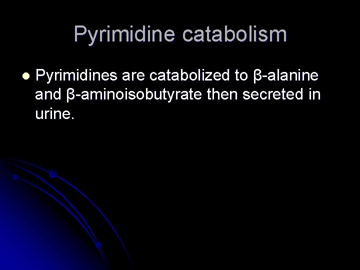 Pyrimidine catabolism l Pyrimidines are catabolized to β-alanine and β-aminoisobutyrate then secreted in urine.