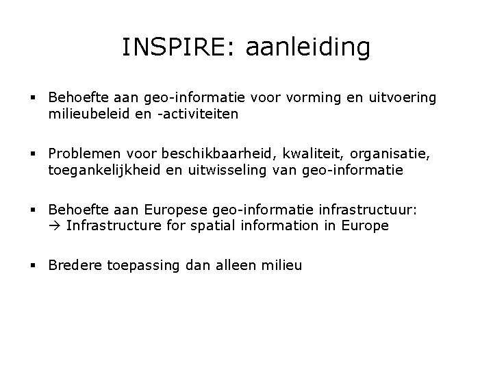 INSPIRE: aanleiding § Behoefte aan geo-informatie voor vorming en uitvoering milieubeleid en -activiteiten §
