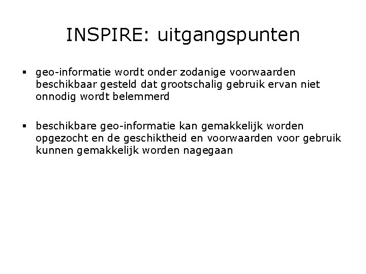 INSPIRE: uitgangspunten § geo-informatie wordt onder zodanige voorwaarden beschikbaar gesteld dat grootschalig gebruik ervan