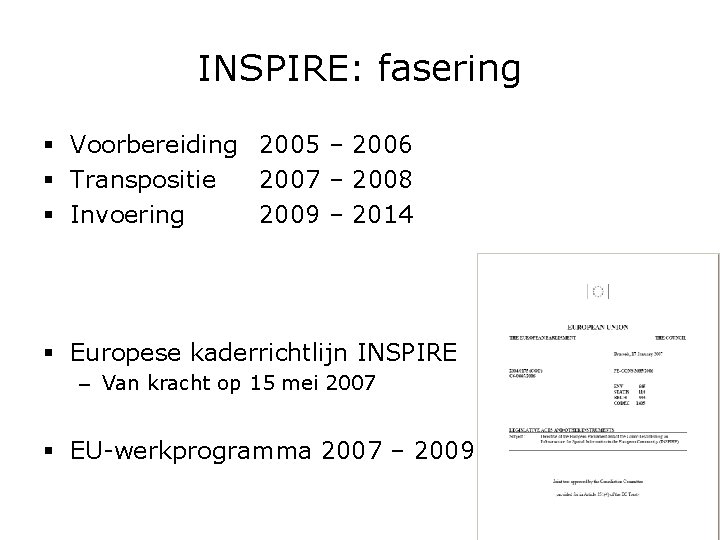 INSPIRE: fasering § Voorbereiding 2005 – 2006 § Transpositie 2007 – 2008 § Invoering