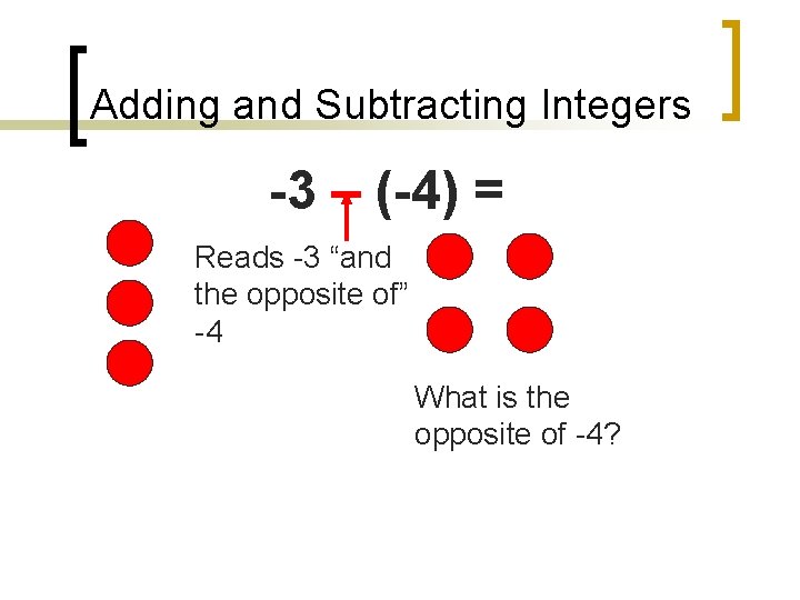 Adding and Subtracting Integers -3 – (-4) = Reads -3 “and the opposite of”