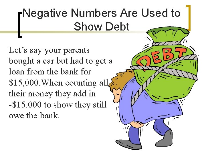 Negative Numbers Are Used to Show Debt Let’s say your parents bought a car