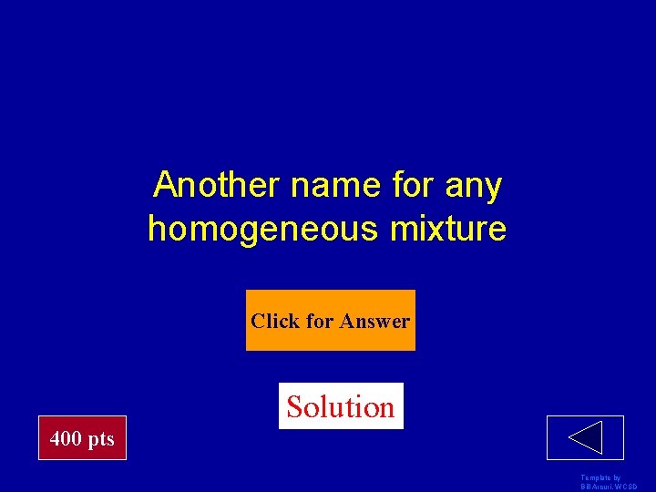 Another name for any homogeneous mixture Click for Answer Solution 400 pts Template by