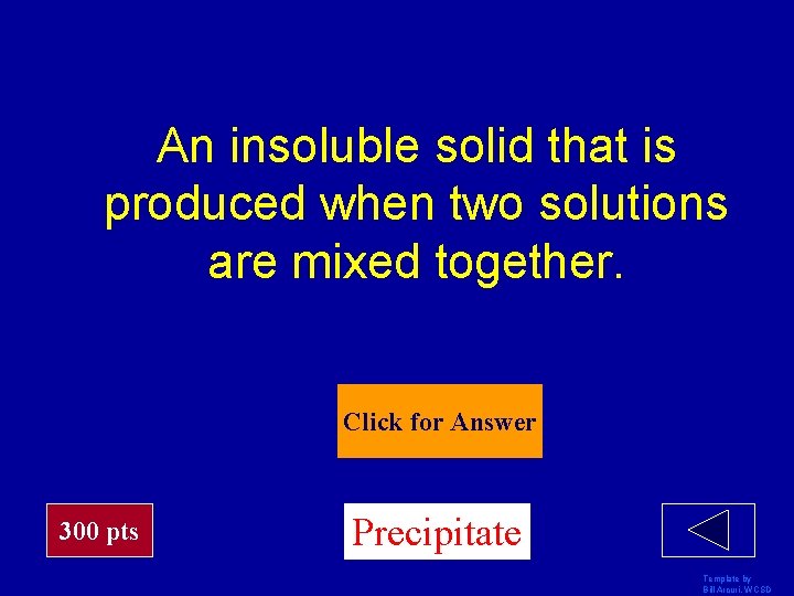 An insoluble solid that is produced when two solutions are mixed together. Click for