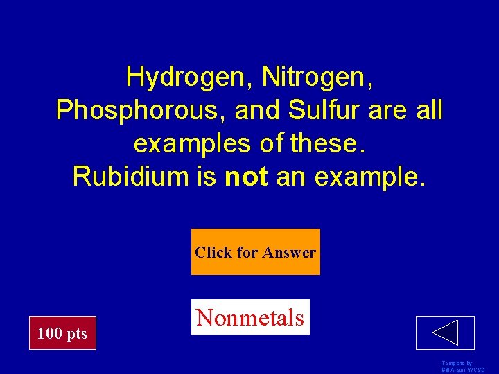 Hydrogen, Nitrogen, Phosphorous, and Sulfur are all examples of these. Rubidium is not an