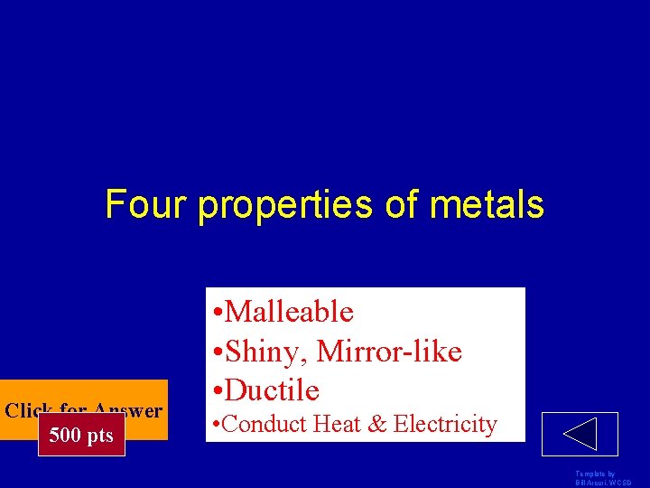 Four properties of metals Click for Answer 500 pts • Malleable • Shiny, Mirror-like