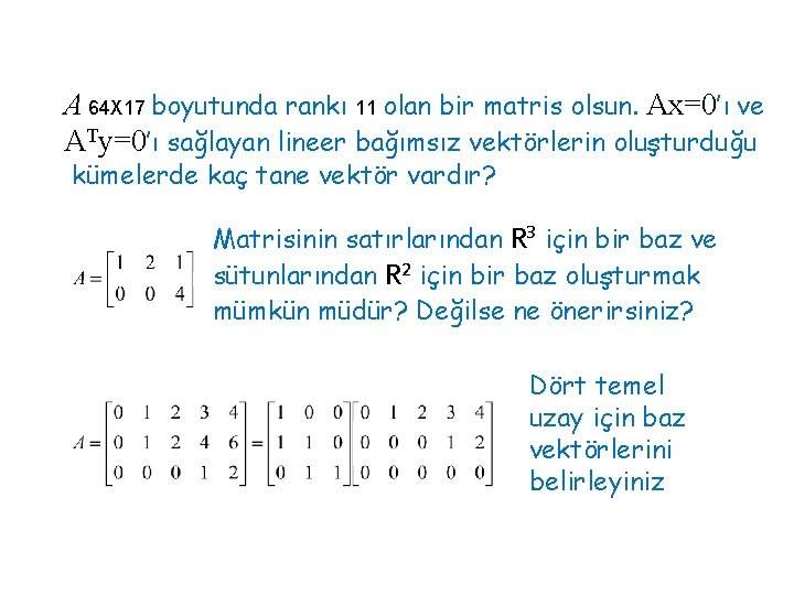 A 64 X 17 boyutunda rankı 11 olan bir matris olsun. Ax=0’ı ve ATy=0’ı