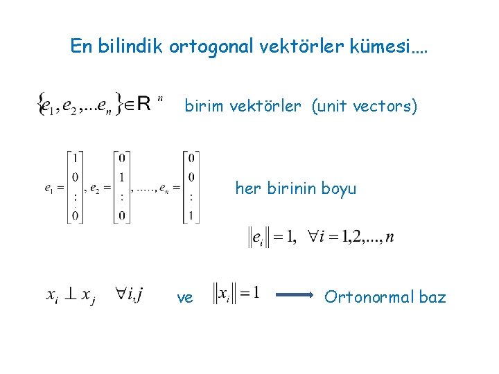 En bilindik ortogonal vektörler kümesi…. birim vektörler (unit vectors) her birinin boyu ve Ortonormal