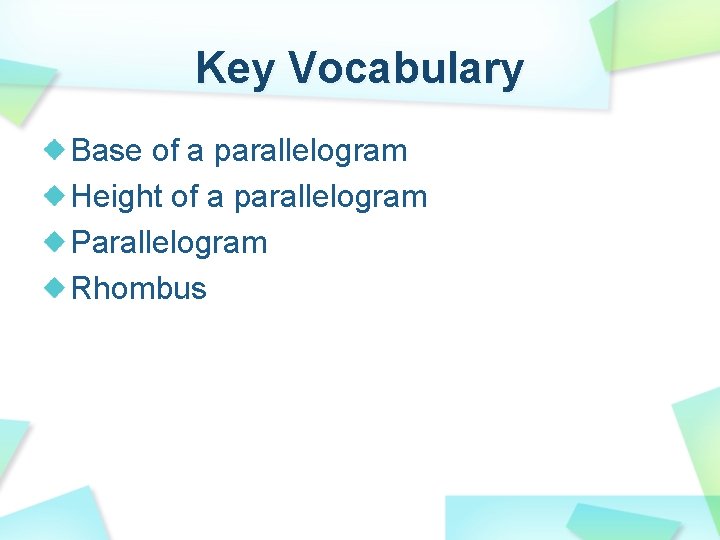 Key Vocabulary Base of a parallelogram Height of a parallelogram Parallelogram Rhombus 