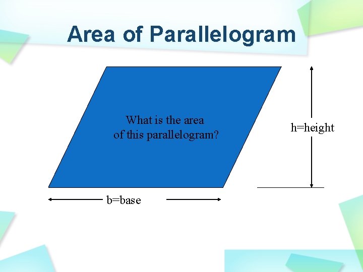 Area of Parallelogram What is the area of this parallelogram? b=base h=height 