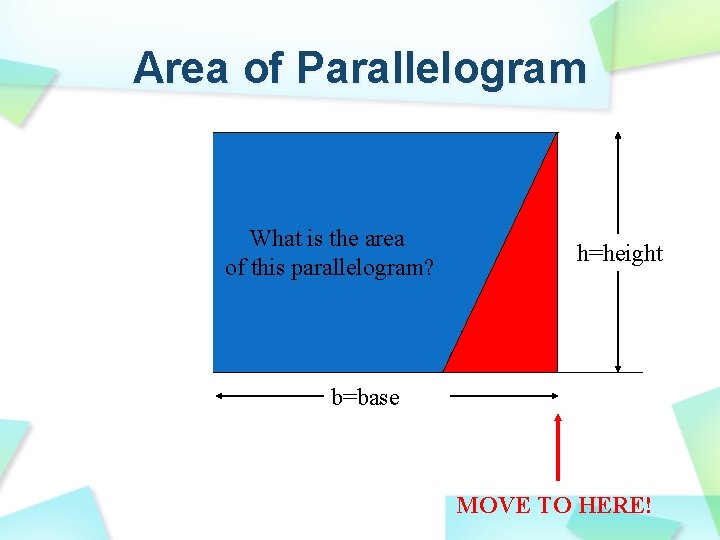 Area of Parallelogram What is the area of this parallelogram? h=height b=base MOVE TO
