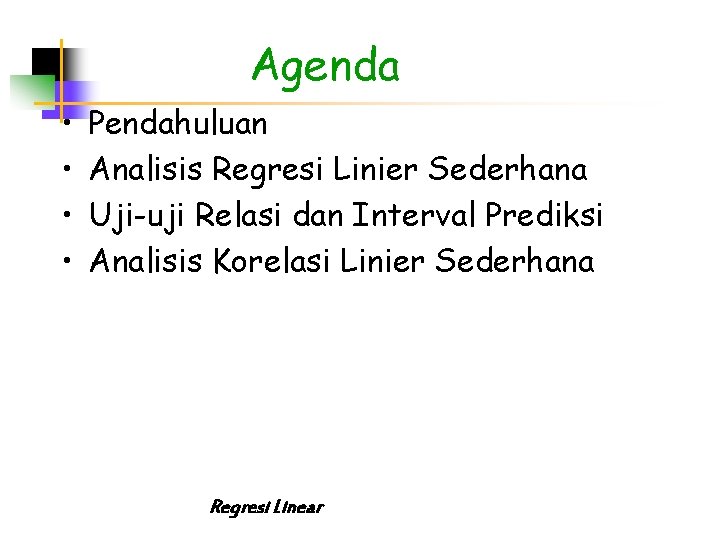 Agenda • • Pendahuluan Analisis Regresi Linier Sederhana Uji-uji Relasi dan Interval Prediksi Analisis