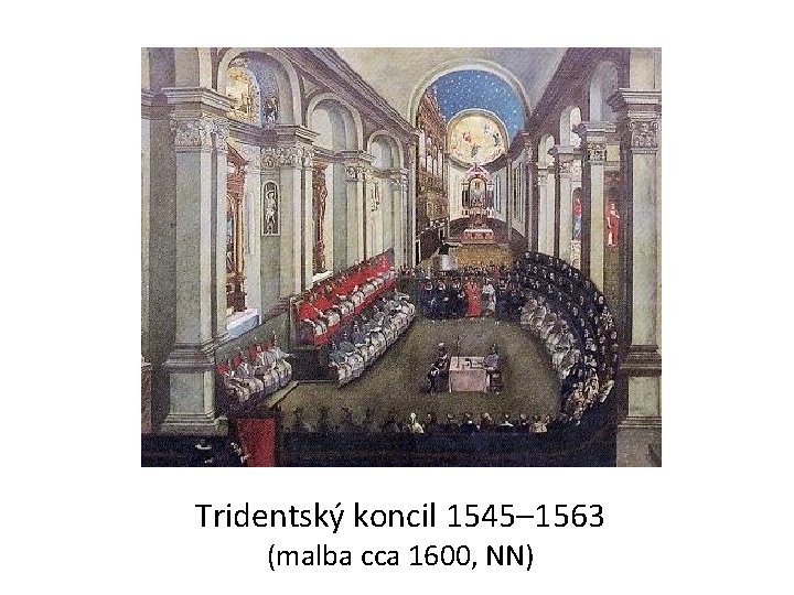 Tridentský koncil 1545– 1563 (malba cca 1600, NN) 