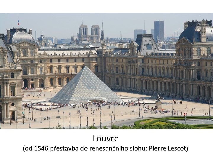 Louvre (od 1546 přestavba do renesančního slohu: Pierre Lescot) 