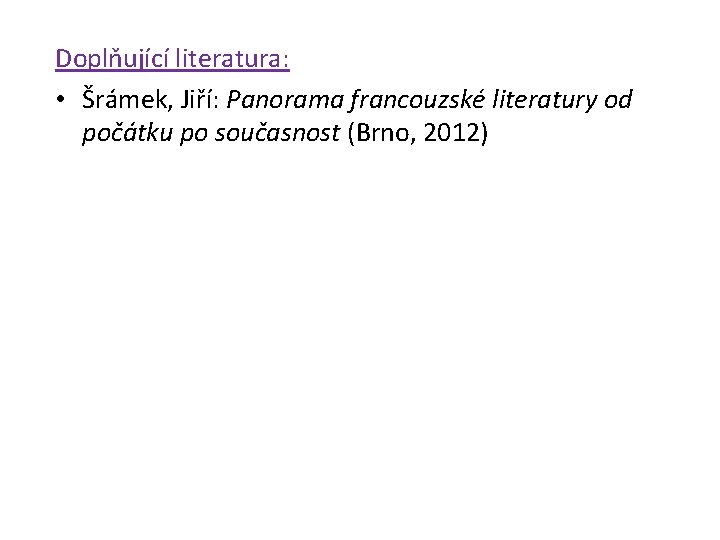Doplňující literatura: • Šrámek, Jiří: Panorama francouzské literatury od počátku po současnost (Brno, 2012)