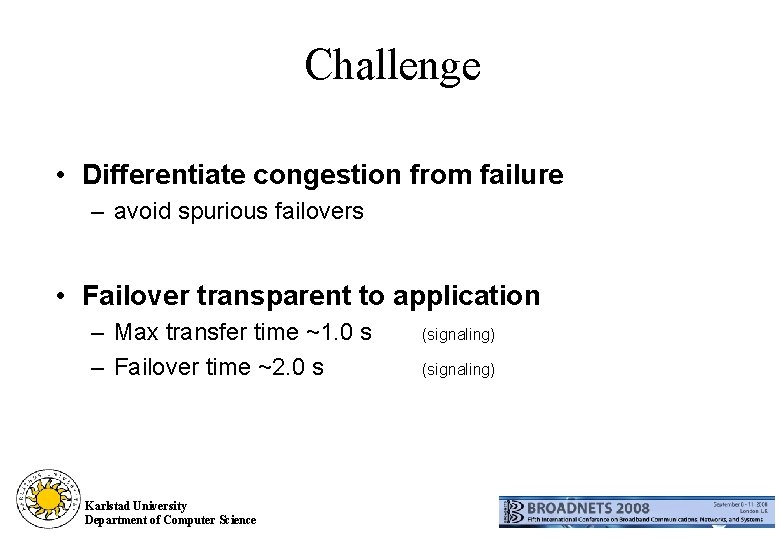 Challenge • Differentiate congestion from failure – avoid spurious failovers • Failover transparent to