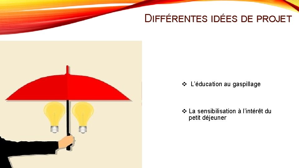 DIFFÉRENTES IDÉES DE PROJET v L’éducation au gaspillage v La sensibilisation à l’intérêt du