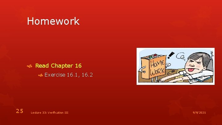 Homework Read Chapter 16 Exercise 16. 1, 16. 2 25 Lecture 33: Verification III