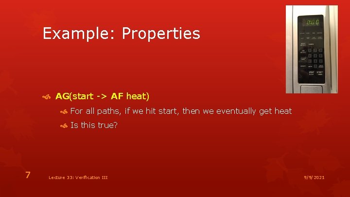 Example: Properties AG(start -> AF heat) For all paths, if we hit start, then