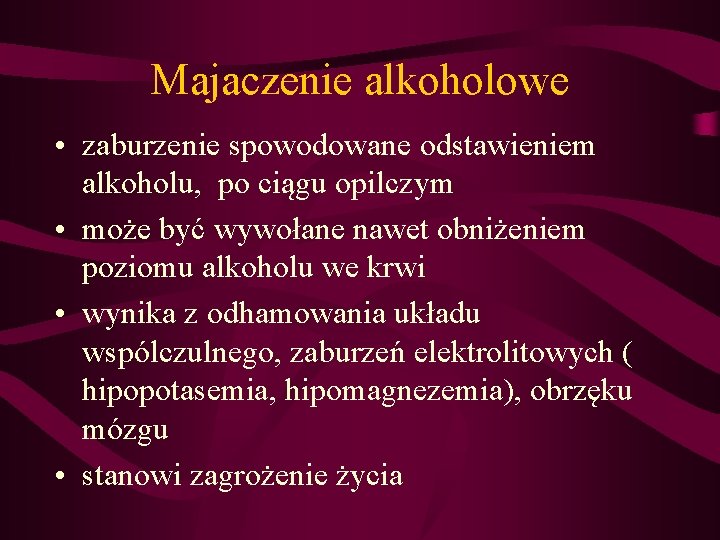 Majaczenie alkoholowe • zaburzenie spowodowane odstawieniem alkoholu, po ciągu opilczym • może być wywołane