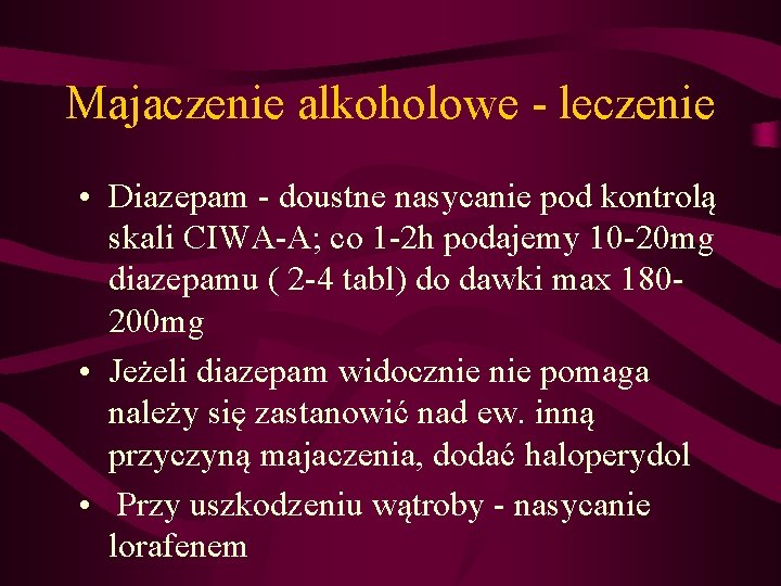 Majaczenie alkoholowe - leczenie • Diazepam - doustne nasycanie pod kontrolą skali CIWA-A; co