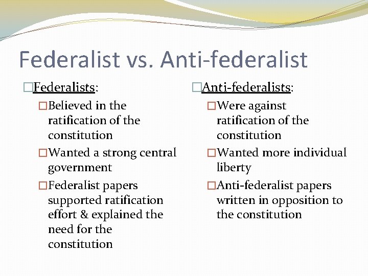 Federalist vs. Anti-federalist �Federalists: �Believed in the ratification of the constitution �Wanted a strong