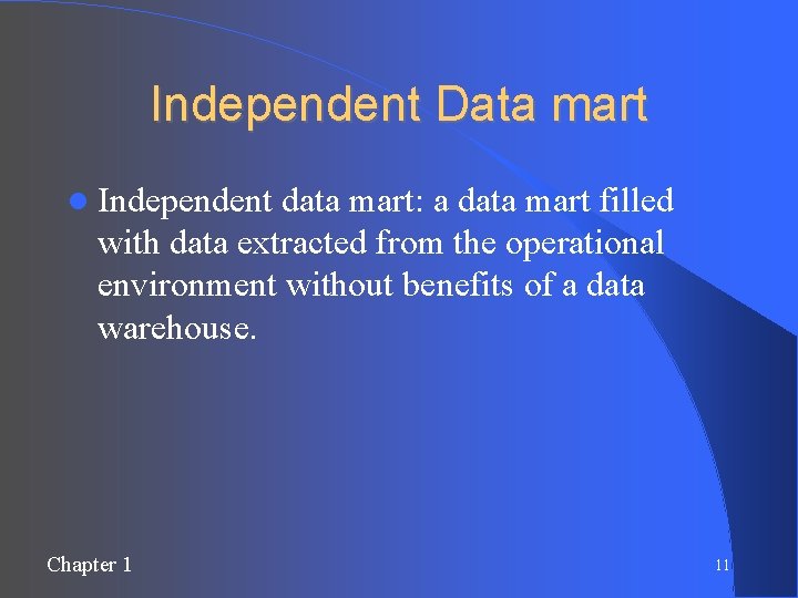 Independent Data mart Independent data mart: a data mart filled with data extracted from