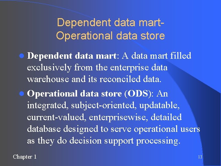 Dependent data mart. Operational data store Dependent data mart: A data mart filled exclusively