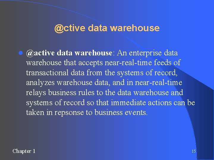 @ctive data warehouse @active data warehouse: An enterprise data warehouse that accepts near-real-time feeds