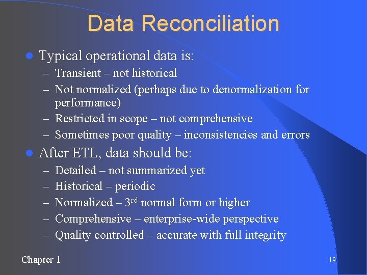 Data Reconciliation Typical operational data is: – Transient – not historical – Not normalized