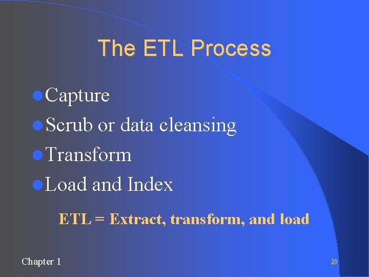 The ETL Process Capture Scrub or data cleansing Transform Load and Index ETL =