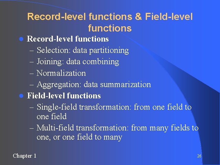 Record-level functions & Field-level functions Record-level functions – Selection: data partitioning – Joining: data