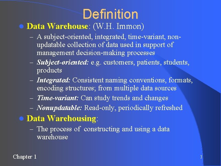 Definition Data Warehouse: Warehouse (W. H. Immon) – A subject-oriented, integrated, time-variant, non- –